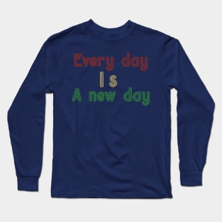 Every Day is a New Day Long Sleeve T-Shirt